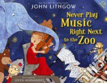 Never Play Music Right Next to the Zoo libro in lingua di Lithgow John, Hernandez Leeza (ILT)