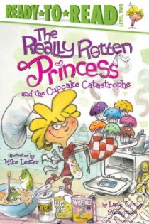 The Really Rotten Princess and the Cupcake Catastrophe libro in lingua di Snodgrass Lady Cecily, Lester Mike (ILT)