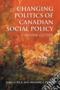 Changing Politics of Canadian Social Policy libro in lingua di Rice James J., Prince Michael J.