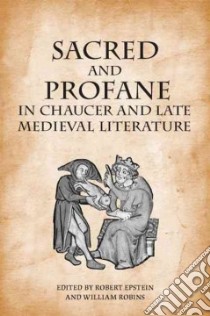 Sacred and Profane in Chaucer and Late Medieval Literature libro in lingua di Epstein Robert (EDT), Robins William (EDT)