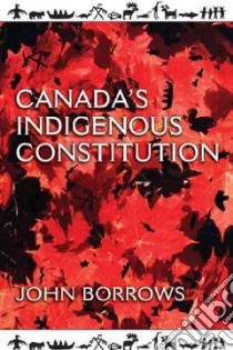 Canada's Indigenous Constitution libro in lingua di Borrows John