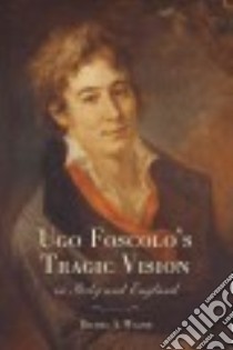 Ugo Foscolo's Tragic Vision in Italy and England libro in lingua di Walsh Rachel A.