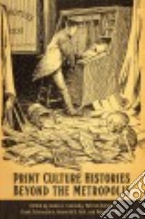 Print Culture Histories Beyond the Metropolis libro in lingua di Connolly James J. (EDT), Collier Patrick (EDT), Felsenstein Frank (EDT), Hall Kenneth R. (EDT), Hall Robert G. (EDT)