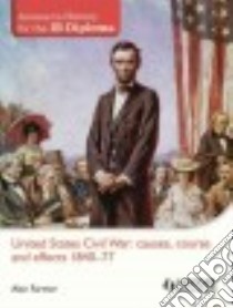United States Civil War: Causes, Course and Effects 1840-77 libro in lingua di Alan Farmer