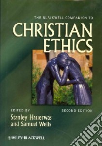 The Blackwell Companion to Christian Ethics libro in lingua di Hauerwas Stanley (EDT), Wells Samuel (EDT)