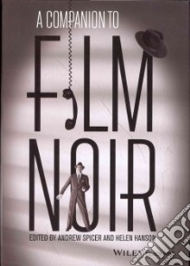 A Companion to Film Noir libro in lingua di Spicer Andrew (EDT), Hanson Helen (EDT), Berra John (CON), Bould Mark (CON), Butler David (CON)