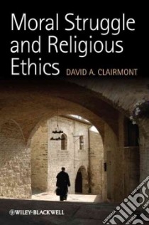 Moral Struggle and Religious Ethics libro in lingua di Clairmont David A.