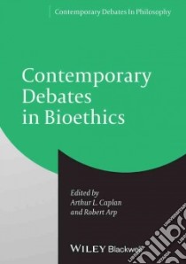 Contemporary Debates in Bioethics libro in lingua di Caplan Arthur L. (EDT), Arp Robert (EDT)