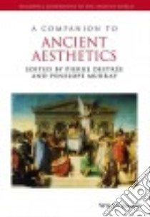 A Companion to Ancient Aesthetics libro in lingua di Destrée Pierre (EDT), Murray Penelope (EDT)