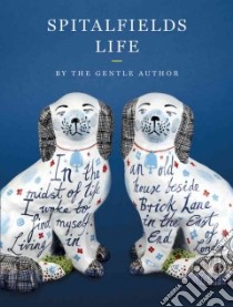 Spitalfields Life libro in lingua di The Gentle Author (COR), Hearld Mark (ILT), Rogers Lucinda (ILT), Ryan Rob (ILT)