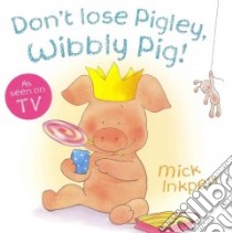 Don't Lose Pigley, Wibbly Pig! libro in lingua di Inkpen Mick