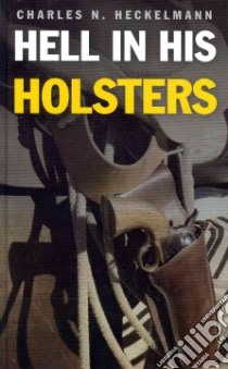 Hell In His Holsters libro in lingua di Charles Heckelmann
