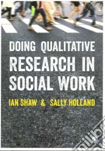 Doing Qualitative Research in Social Work libro in lingua di Shaw Ian, Holland Sally