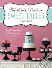 The Cake Parlour Sweet Tables libro in lingua di Clark Zoe