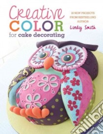 Creative Color for Cake Decorating libro in lingua di Smith Lindy