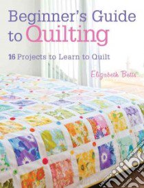 Beginner's Guide to Quilting libro in lingua di Betts Elizabeth