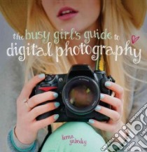 The Busy Girl's Guide to Digital Photography libro in lingua di Yabsley Lorna