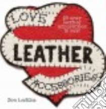 Love Leather Accessories libro in lingua di Larkins Zoe