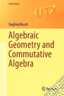 Algebraic Geometry and Commutative Algebra libro in lingua di Siegfried Bosch