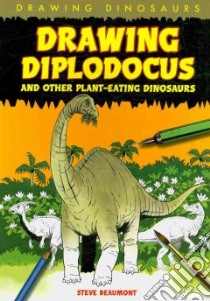 Drawing Diplodocus and Other Plant-Eating Dinosaurs libro in lingua di Beaumont Steve