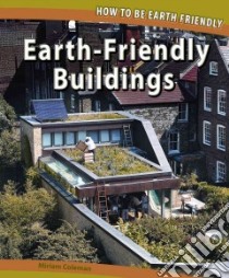 Earth-friendly Buildings libro in lingua di Coleman Miriam