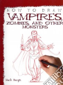 How to Draw Vampires, Zombies, and Other Monsters libro in lingua di Bergin Mark