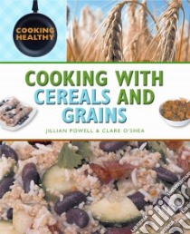 Cooking With Cereals and Grains libro in lingua di Powell Jillian, O'Shea Clare