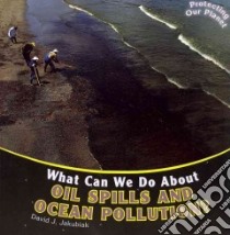What Can We Do About Oil Spills and Ocean Pollution? libro in lingua di Jakubiak David J.