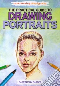 The Practical Guide to Drawing Portraits libro in lingua di Barber Barrington