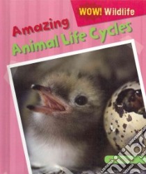 Amazing Animal Life Cycles libro in lingua di Wood Alix