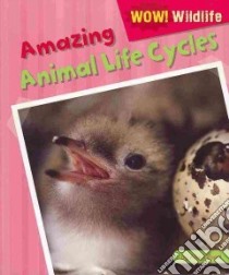 Amazing Animal Life Cycles libro in lingua di Wood Alix