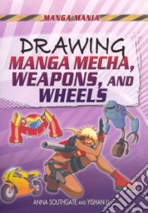 Drawing Manga Mecha, Weapons, and Wheels libro in lingua di Southgate Anna, Li Yishan
