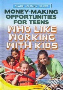 Money-Making Opportunities for Teens Who Like Working With Kids libro in lingua di Henneberg Susan