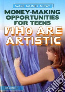 Money-Making Opportunities for Teens Who Are Artistic libro in lingua di Hagler Gina