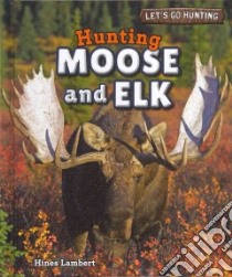 Hunting Moose and Elk libro in lingua di Lambert Hines