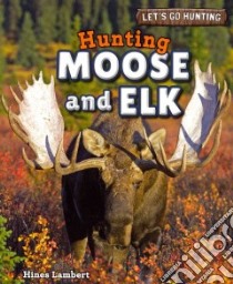Hunting Moose and Elk libro in lingua di Lambert Hines