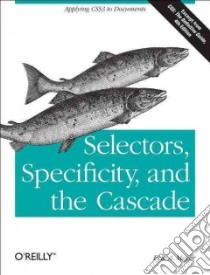 Selectors, Specificity, and the Cascade libro in lingua di Meyer Eric A.