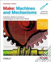 Make: Machines and Mechanisms libro in lingua di Palmer Christopher T.