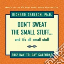 Don't Sweat the Small Stuff... and It's All Small Stuff 2012 Calendar libro in lingua di Carlson Richard Ph.D.