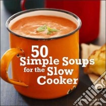 50 Simple Soups for the Slow Cooker libro in lingua di Alley Lynn