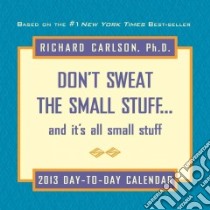 Don't Sweat the Small Stuff... And It's All Small Stuff 2013 Calendar libro in lingua di Carlson Richard Ph.D.
