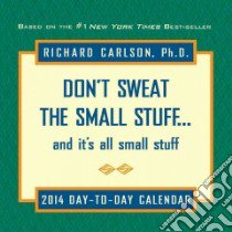 Don't Sweat the Small Stuff 2014 Day-to-Day Calendar libro in lingua di Carlson Richard
