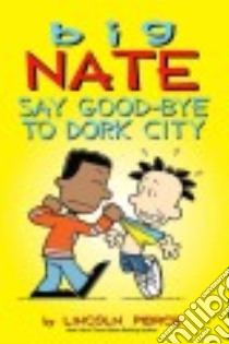 Big Nate Say Good-bye to Dork City libro in lingua di Peirce Lincoln