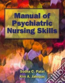 Manual of Psychiatric Nursing Skills libro in lingua di Patel Sudha C., Jakopac Kim A.