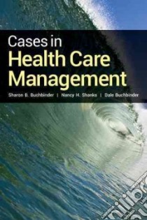Cases in Health Care Management libro in lingua di Buchbinder Sharon B. R.N. Ph.D., Shanks Nancy H. Ph.D., Buchbinder Dale M.D.