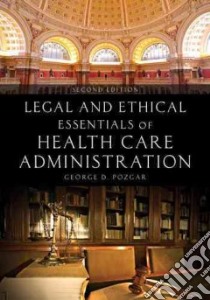 Legal and Ethical Essentials of Health Care Administration libro in lingua di Pozgar George D.