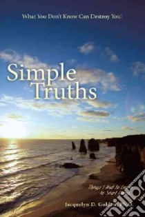 Simple Truths-What You Don't Know Can Destroy You! libro in lingua di Golden Jacquelyn D. Ph.d.