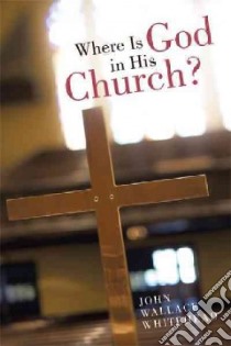 Where Is God in His Church? libro in lingua di Whitehead John Wallace