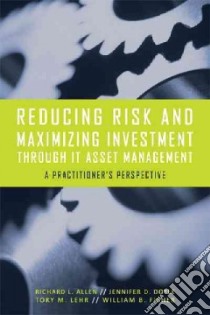 Reducing Risk and Maximizing Investment Through It Asset Management libro in lingua di Allen Richard L., Doyle Jennifer D., Lehr Tory M., Fisher William B.