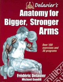Delavier's Anatomy for Bigger, Stronger Arms libro in lingua di Delavier Frederic, Gundill Michael
